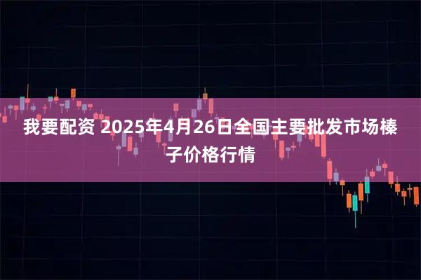 我要配资 2025年4月26日全国主要批发市场榛子价格行情