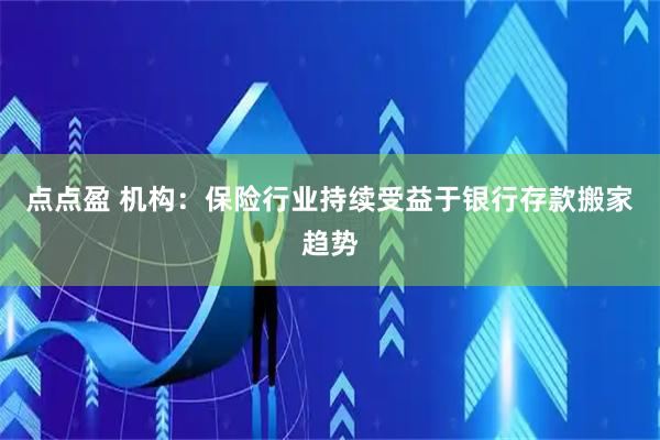 点点盈 机构：保险行业持续受益于银行存款搬家趋势