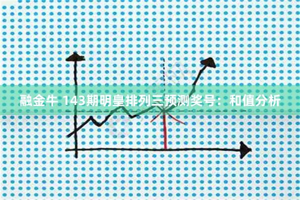 融金牛 143期明皇排列三预测奖号：和值分析