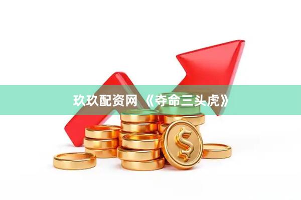 玖玖配资网 《夺命三头虎》